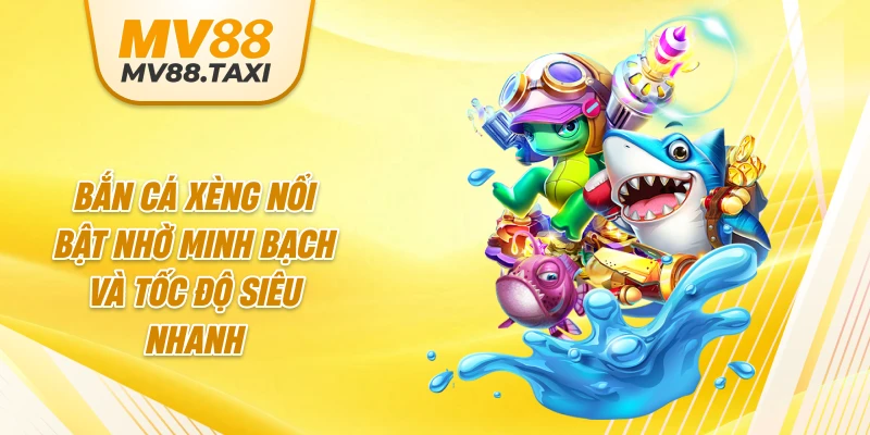 Bắn cá xèng nổi bật nhờ minh bạch và tốc độ siêu nhanh