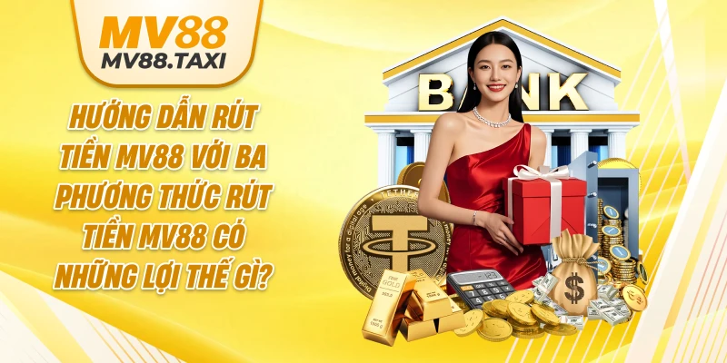 Hướng dẫn rút tiền MV88 với ba phương thức