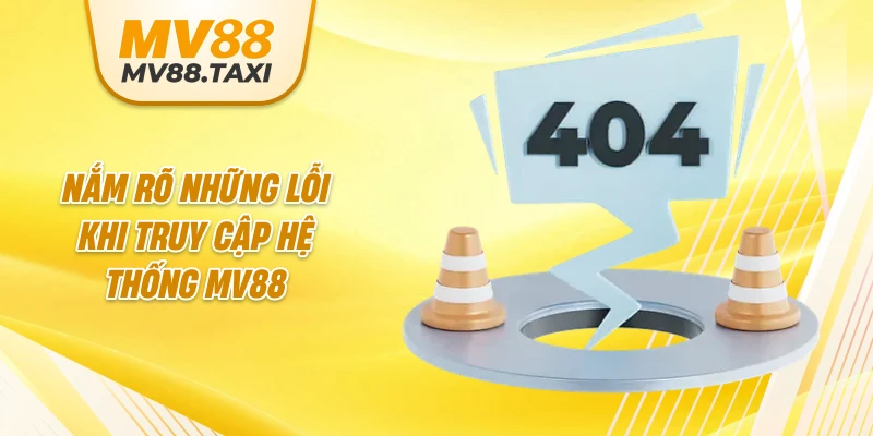 Nắm rõ những lỗi khi truy cập hệ thống MV88