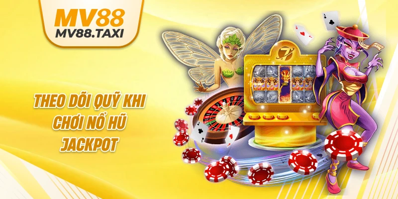 Theo dõi quỹ khi chơi nổ hũ jackpot