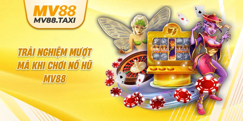 Trải nghiệm mượt mà khi chơi nổ hũ MV88 online